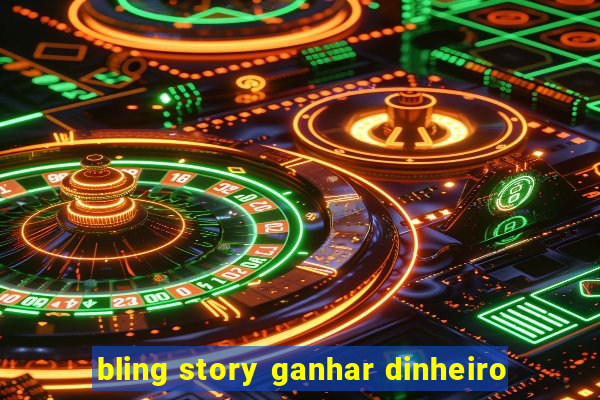 bling story ganhar dinheiro